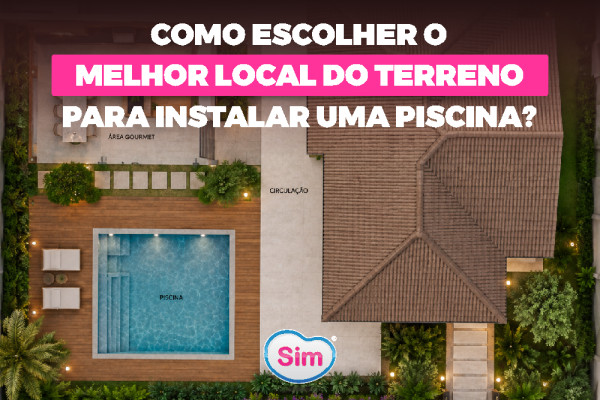 Como Escolher o Melhor Local do Terreno para Instalar uma Piscina? Guia Completo