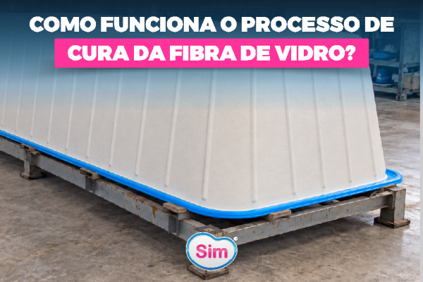 Como Funciona o Processo de Cura da Fibra de Vidro? Entenda Cada Etapa