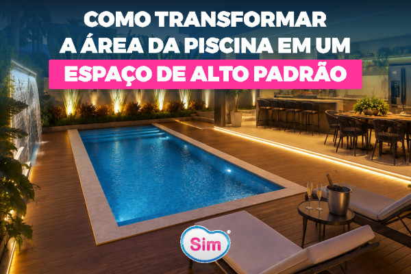 Como Transformar a Área da Piscina em um Espaço de Alto Padrão? Guia Completo