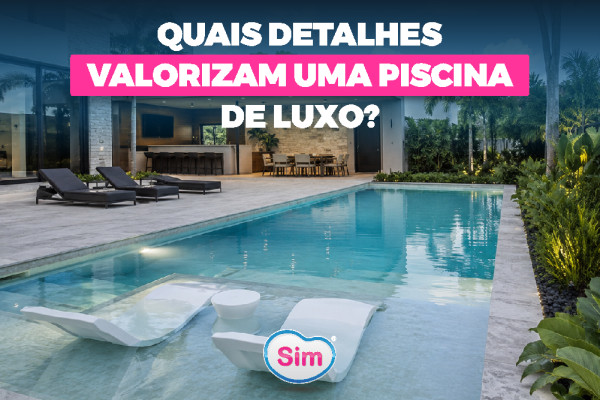 Quais Detalhes Valorizam uma Piscina de Luxo? Conheça os Elementos que Fazem a Diferença